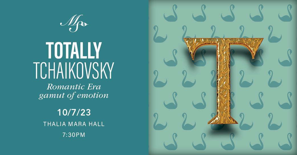 MSO’s October 7th concert —Totally Tchaikovsky— features a Romantic Era gamut of emotion.